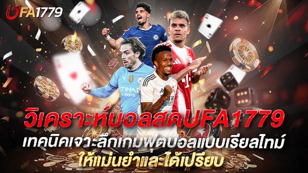 บทความ วิเคราะห์บอลสดUFA1779 เทคนิคเจาะลึกเกมฟุตบอลแบบเรียลไทม์ให้แม่นยำและได้เปรียบ
